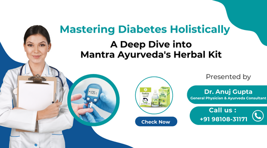 Mastering Diabetes Holistically: A Deep Dive into Mantra Ayurveda's Herbal Kit