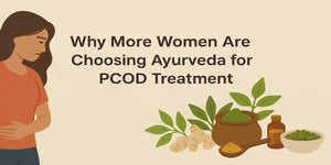 Why More Women Are Choosing Ayurveda for PCOD Treatment