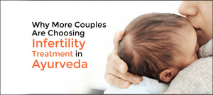 Why More Couples Are Choosing Infertility Treatment in Ayurveda